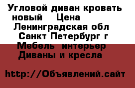 Угловой диван-кровать новый  › Цена ­ 11 000 - Ленинградская обл., Санкт-Петербург г. Мебель, интерьер » Диваны и кресла   